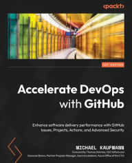 Title: Accelerate DevOps with GitHub: Enhance software delivery performance with GitHub Issues, Projects, Actions, and Advanced Security, Author: Michael Kaufmann