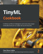 TinyML Cookbook: Combine artificial intelligence and ultra-low-power embedded devices to make the world smarter