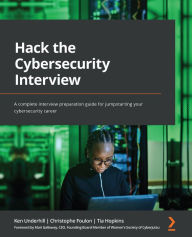 Title: Hack the Cybersecurity Interview: A complete interview preparation guide for jumpstarting your cybersecurity career, Author: Ken Underhill
