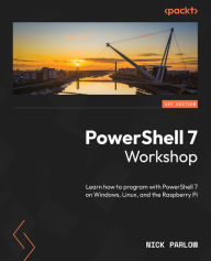 Title: PowerShell 7 Workshop: Learn how to program with PowerShell 7 on Windows, Linux, and the Raspberry Pi, Author: Nick Parlow