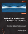 End-to-End Automation with Kubernetes and Crossplane: Develop a control plane-based platform for unified infrastructure, services, and application automation