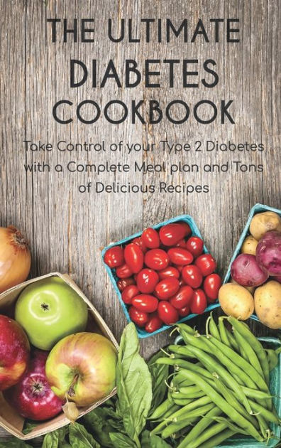 THE ULTIMATE DIABETES COOKBOOK: Take Control Of Your Type 2 Diabetes ...