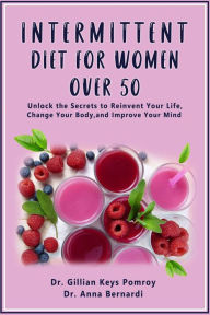 Title: INTERMITTENT DIET FOR WOMEN OVER 50: The Complete Guide for Intermittent Fasting Diet & Quick Weight Loss After 50, Easy Book for Senior Beginners, Including Week Diet Plan + Meal Ideas, Author: Dr. Gillian Keys Pomroy