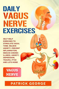 Title: Daily Vagus Nerve Exercises: Self-Help Exercises to Stimulate Vagal Tone. Relieve Anxiety, Prevent Inflammation, Reduce Chronic Illness, Anxiety, Depression, Trauma, PTSD and Lots More, Author: Patrick George