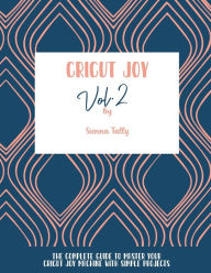 Title: Cricut Joy: The Complete Guide To Master Your Cricut Joy Machine With Simple Projects, Author: Sienna Tally