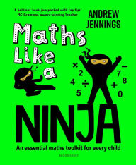 Title: Maths Like a Ninja: An essential maths toolkit for every child, Author: Andrew Jennings