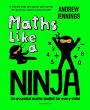 Maths Like a Ninja: An essential maths toolkit for every child