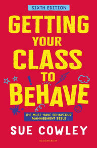 Title: Getting Your Class to Behave: The must-have behaviour management bible, Author: Sue Cowley
