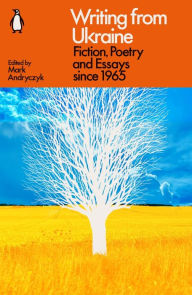 Title: Writing from Ukraine: Fiction, Poetry and Essays since 1965, Author: Mark Andryczyk