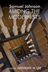 Title: Samuel Johnson Among the Modernists, Author: Anthony W. Lee
