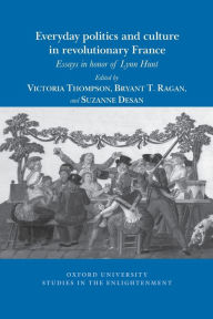 Title: Everyday Politics and Culture in Revolutionary France: Essays in Honor of Lynn Hunt, Author: Suzanne Desan