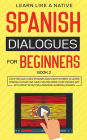 Spanish Dialogues for Beginners Book 2: Over 100 Daily Used Phrases and Short Stories to Learn Spanish in Your Car. Have Fun and Grow Your Vocabulary with Crazy Effective Language Learning Lessons