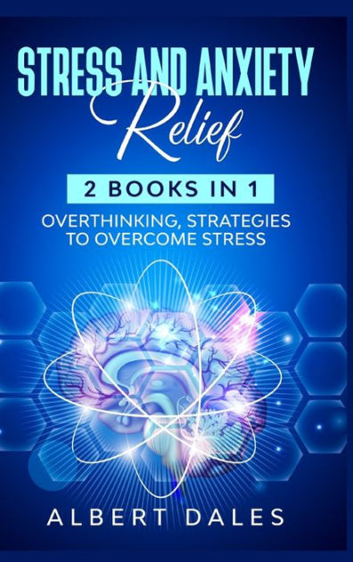 Stress And Anxiety Relief: 2 Books In 1: Overthinking, Strategies To ...