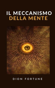 Title: Il meccanismo della mente (tradotto), Author: Dion Fortune