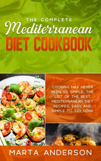 The Complete Mediterranean Diet Cookbook: Cooking Has Never Been So 