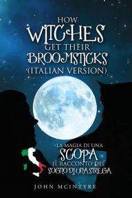 Title: La magia di una scopa: Il racconto del sogno di una strega, Author: John McIntyre