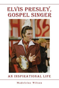 Title: Elvis Presley, Gospel Singer: An Inspirational Life, Author: Madeleine Wilson