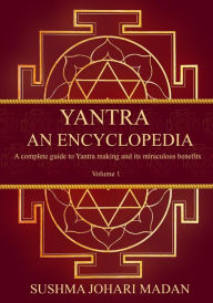 Title: Yantra - An Encyclopedia: A complete guide to Yantra making and its miraculous benefits, Author: Sushma Johari Madan