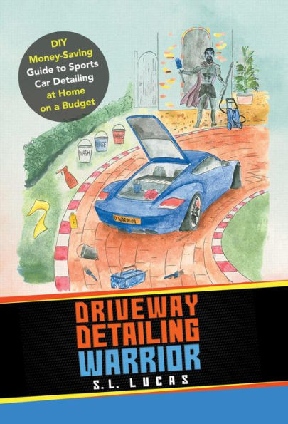 Driveway Detailing Warrior: DIY Money-Saving Guide to Sports Car Detailing at Home on a Budget