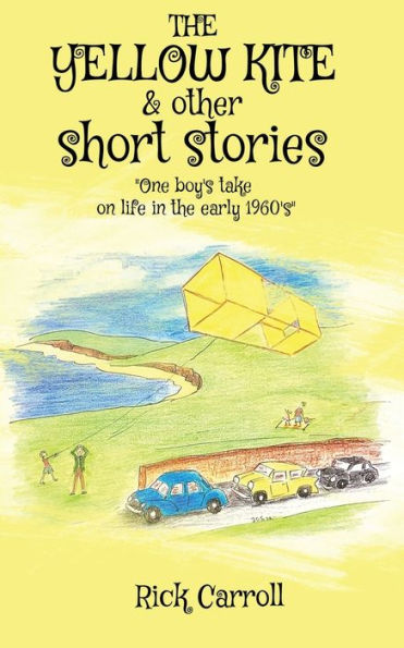 THE YELLOW KITE & Other Short Stories: One Boy's Take on Life in the Early 1960s