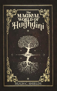 Title: The Magical World of Hughdini, Author: Hugh C. Shields