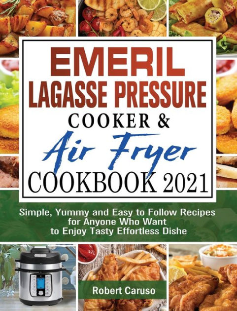 Emeril Lagasse Pressure Cooker & Air Fryer Cookbook 2021: Simple, Yummy ...