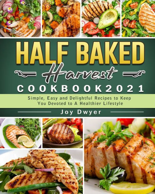 Half Baked Harvest Cookbook 2021 Simple, Easy and Delightful Recipes