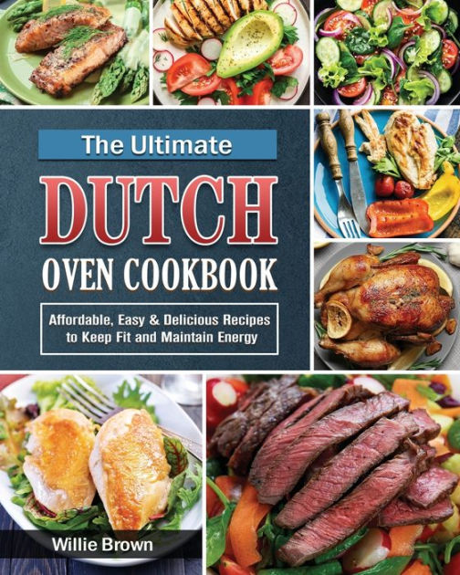 The Ultimate Dutch Oven Cookbook Affordable, Easy & Delicious Recipes