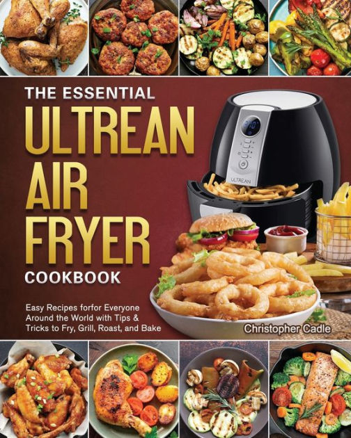 The Essential Ultrean Air Fryer Cookbook Easy Recipes forfor Everyone