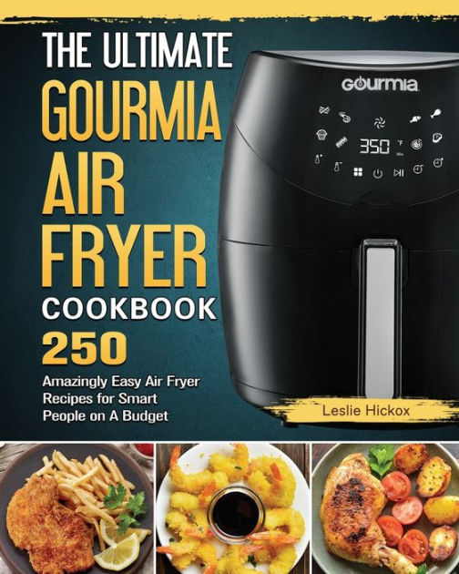 The Ultimate Gourmia Air Fryer Cookbook: 250 Amazingly Easy Air Fryer  Recipes for Smart People on A Budget by Leslie Hickox, Paperback
