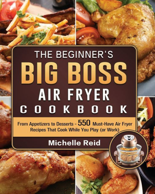 The Beginner's Big Boss Air Fryer Cookbook From Appetizers to Desserts