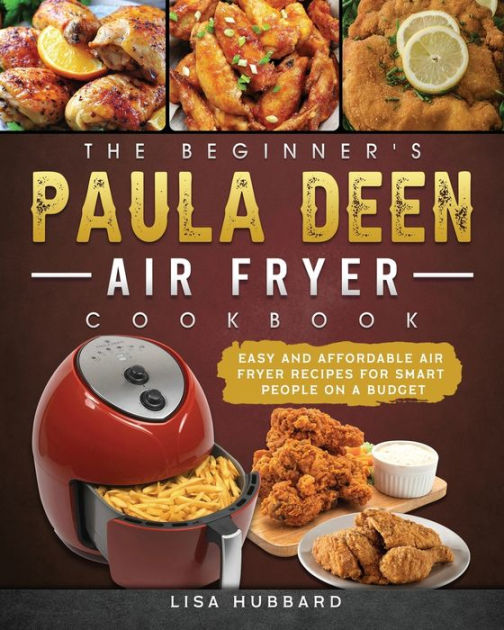 The Beginner's Paula Deen Air Fryer Cookbook Easy and Affordable Air