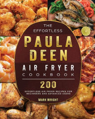 Title: The Effortless Paula Deen Air Fryer Cookbook: 200 Effortless Air Fryer Recipes for Beginners and Advanced Users, Author: Mark Wright