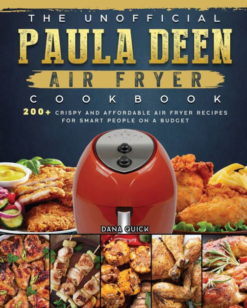 The Unofficial Paula Deen Air Fryer Cookbook 200+ Crispy and Affordable Air Fryer Recipes for