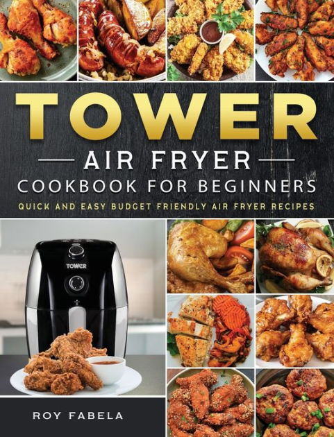 Tower Air Fryer Cookbook For Beginners Quick And Easy Budget Friendly Air Fryer Recipes By Roy 8644