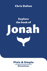 Title: Explore the Book of Jonah: Plain & Simple Devotions, Author: Christine Dalton