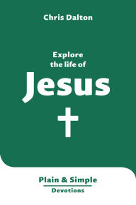 Title: Explore the Life of Jesus: Plain & Simple Devotions, Author: Christine Dalton