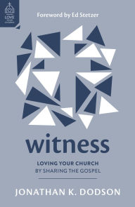 Title: Witness: Loving Your Church by Sharing the Gospel, Author: Jonathan K. Dodson