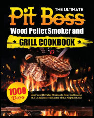 Title: The Ultimate Pit Boss Wood Pellet Smoker and Grill Cookbook: Juicy and Flavorful Recipes to Help You Become the Undisputed Pitmaster of the Neighborhood, Author: Miranda Adams
