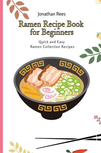 ramen-recipe-book-for-beginners-quick-and-easy-ramen-collection-recipes-by-jonathan-rees