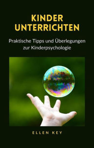 Title: KINDER UNTERRICHTEN - Praktische Tipps und Überlegungen zur Kinderpsychologie (übersetzt), Author: Hellen Key