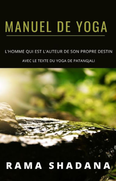 MANUEL DE YOGA - l'homme qui est l'auteur de son propre destin - avec le texte du yoga de Patangjali (traduit)