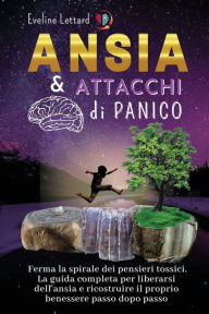 Title: Ansia E Attacchi Di Panico: La guida completa per liberarsi dell'ansia e ricostruire il proprio benessere passo dopo passo, Author: Eveline Lettard