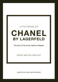 Title: The Little Book of Chanel by Lagerfeld: The Story of the Iconic Fashion Designer, Author: Emma Baxter-Wright