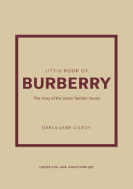Title: Little Book of Burberry: The Story of the Iconic Fashion House, Author: Darla-Jane Gilroy