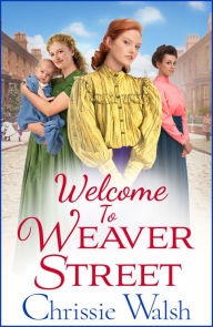 Title: Welcome to Weaver Street: The first in a heartbreaking and heartwarming new WW1 series, Author: Chrissie Walsh