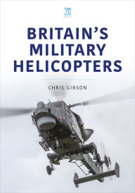 Title: Britain's Military Helicopters, Author: Chris Gibson