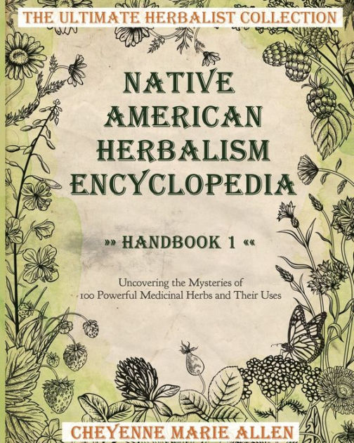 Native American Herbalism Encyclopedia Handbook 1 Uncovering the