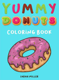 Title: Yummy Donuts Coloring Book: An Hilarious, Irreverent and Yummy coloring book for Adults perfect for relaxation and stress relief, Author: Sarah Miller