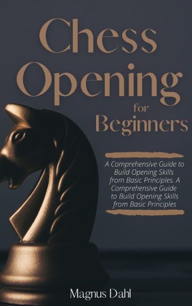 Chess Openings For Beginners: A Comprehensive Guide To Build Opening ...